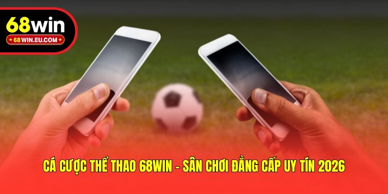 Cá Cược Thể Thao 68win - Sân Chơi Đẳng Cấp Uy Tín 2026