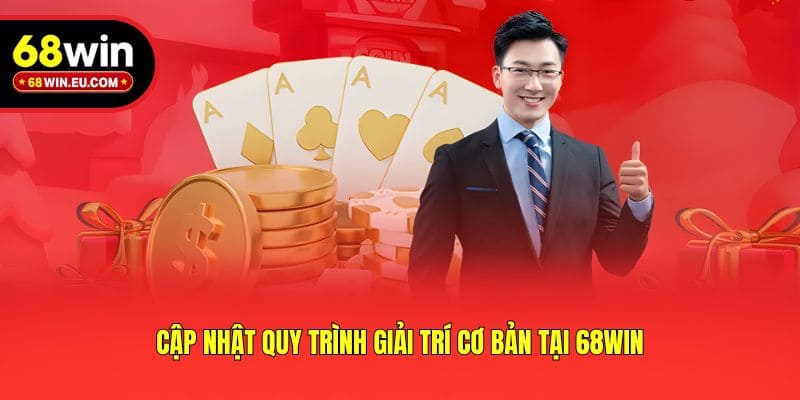 Cập nhật quy trình giải trí cơ bản tại 68win