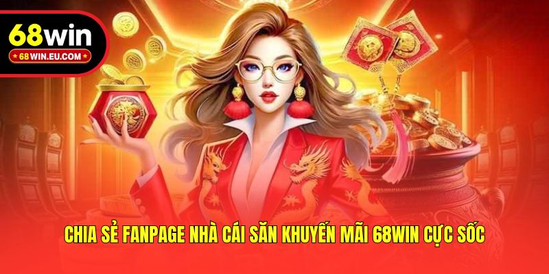 Chia sẻ fanpage nhà cái săn khuyến mãi 68win cực sốc