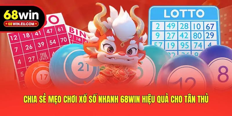 Chia sẻ mẹo chơi xổ số nhanh 68win hiệu quả cho tân thủ