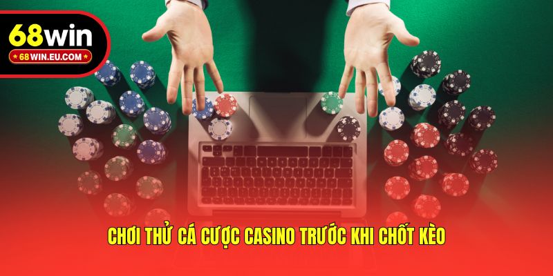 Chơi thử cá cược casino trước khi chốt kèo