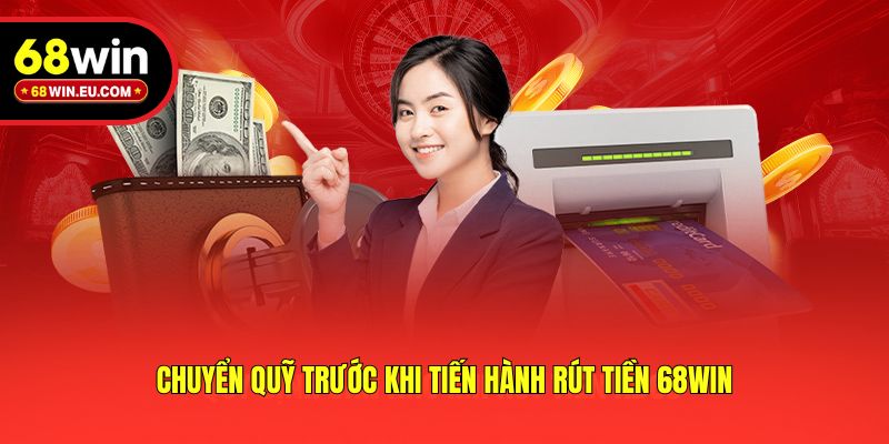 Chuyển quỹ trước khi tiến hành rút tiền 68win
