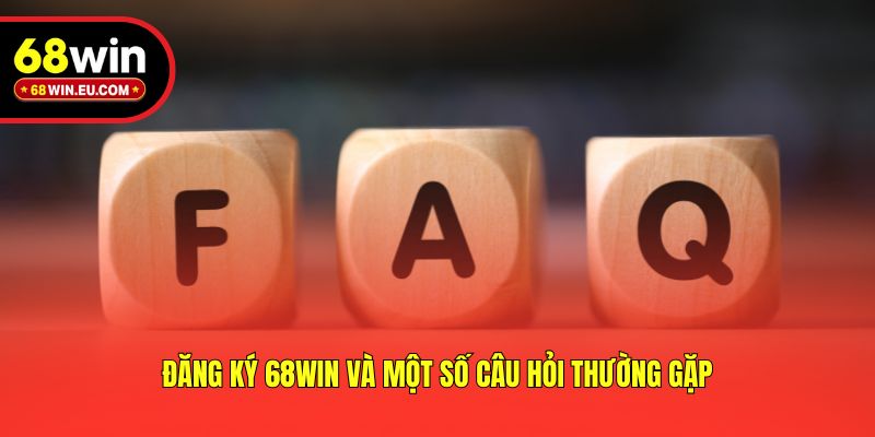 Đăng ký 68win và một số câu hỏi thường gặp