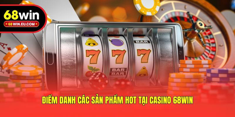 Điểm danh các sản phẩm hot tại casino 68win