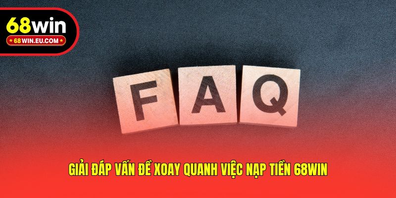 Giải đáp vấn đề xoay quanh việc nạp tiền 68win