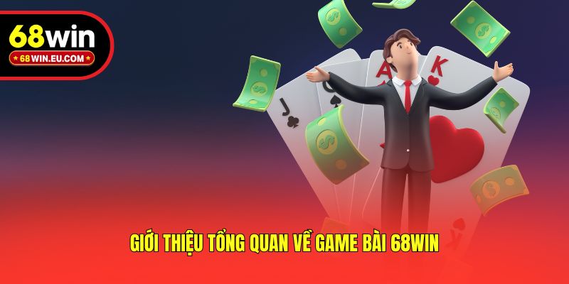 Giới thiệu tổng quan về game bài 68win