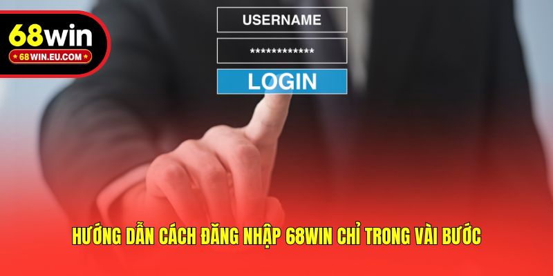 Hướng dẫn cách đăng nhập 68win chỉ trong vài bước