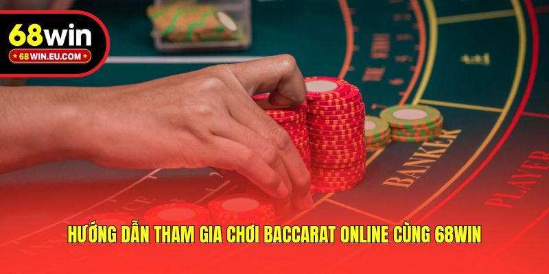 Hướng dẫn tham gia chơi Baccarat online cùng 68win