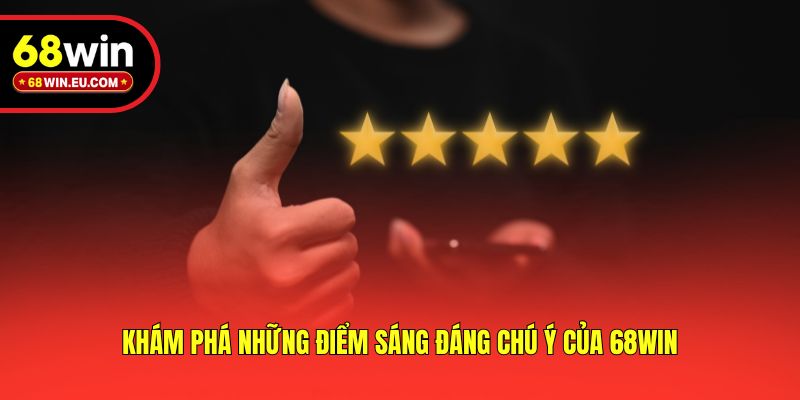 Khám phá những điểm sáng đáng chú ý của 68win