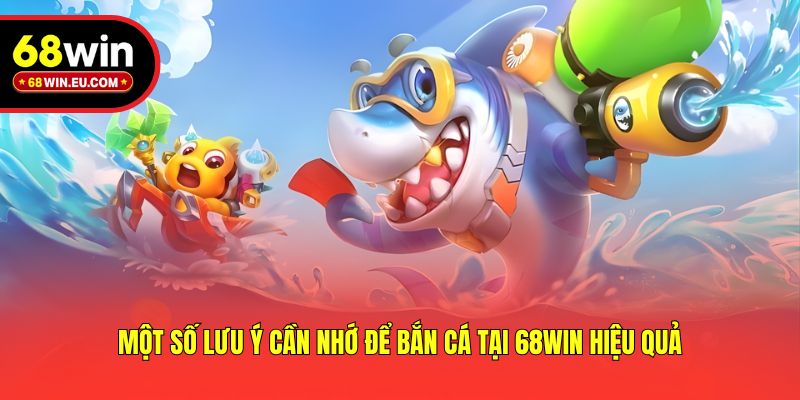 Một số lưu ý cần nhớ để bắn cá tại 68win hiệu quả