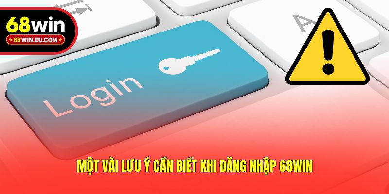 Một vài lưu ý cần biết khi đăng nhập 68win