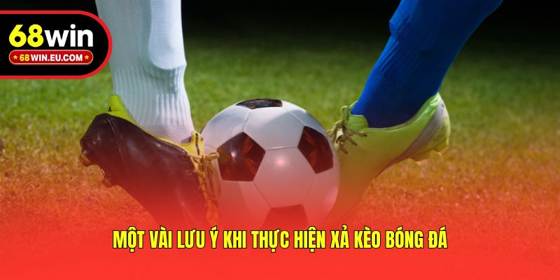 Một vài lưu ý khi thực hiện xả kèo bóng đá