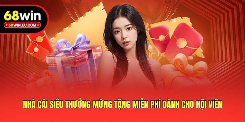 Nhà cái siêu thưởng mừng tặng miễn phí dành cho hội viên
