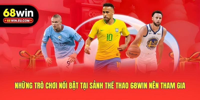 Những trò chơi nổi bật tại sảnh Thể Thao 68win nên tham gia