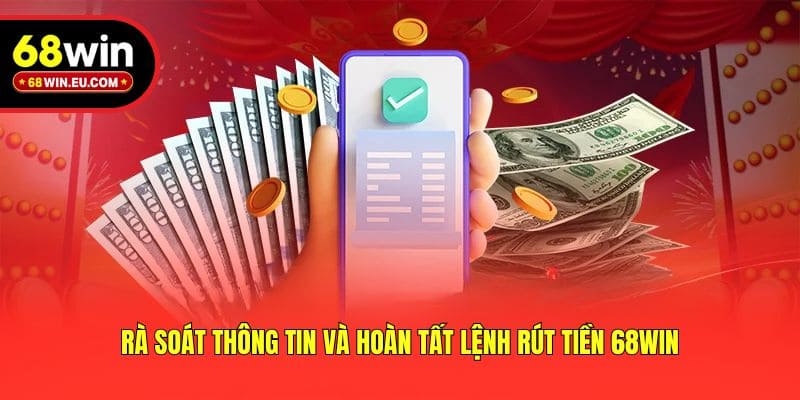 Rà soát thông tin và hoàn tất lệnh rút tiền 68win