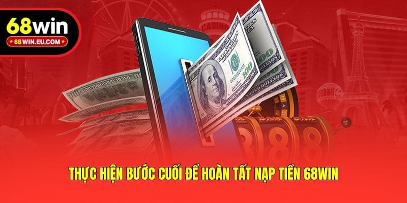 Thực hiện bước cuối để hoàn tất nạp tiền 68win