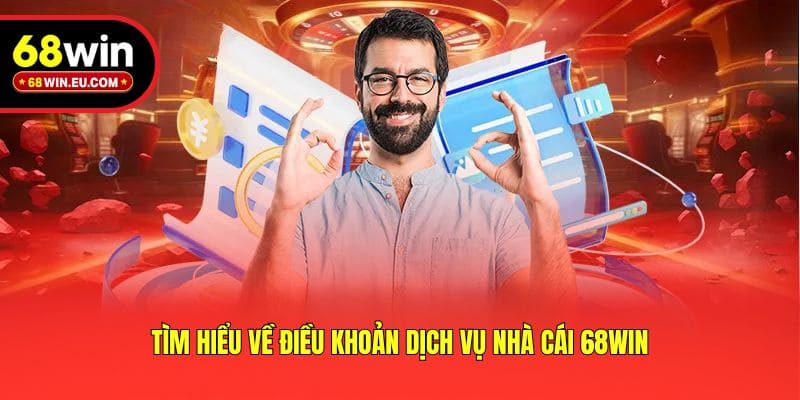 Tìm hiểu về Điều khoản dịch vụ nhà cái 68win