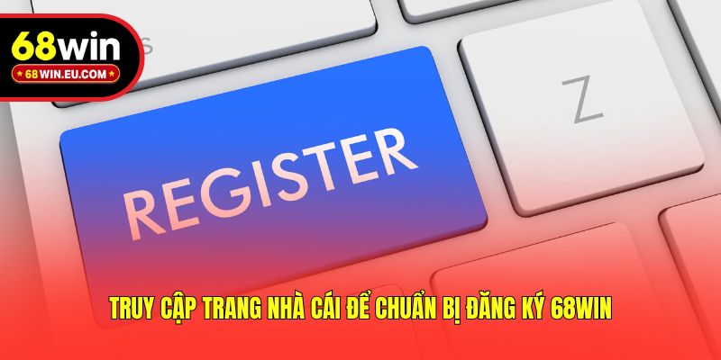 Truy cập trang nhà cái để chuẩn bị đăng ký 68win