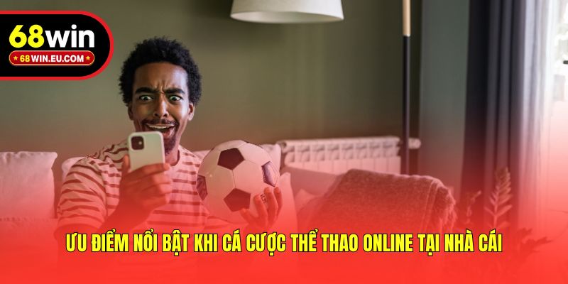 Ưu điểm nổi bật khi cá cược thể thao online tại nhà cái