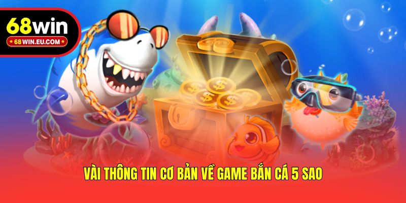 Vài thông tin cơ bản về game bắn cá 5 sao